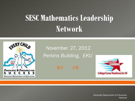  November 27, 2012 Perkins Building, EKU Kentucky Department of Education Network.