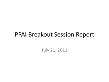 PPAI Breakout Session Report July 21, 2011 1. PPAI Breakout Session Report Introductions A review of PPAI activities In 2011 Discussion on the Large Scale.