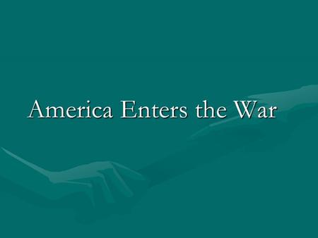 America Enters the War. AIM: How did Americans react to the breakout of War in Europe and why did the U.S. finally enter in 1917? Q. What were the results.