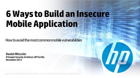 © Copyright 2013 Hewlett-Packard Development Company, L.P. The information contained herein is subject to change without notice. 6 Ways to Build an Insecure.