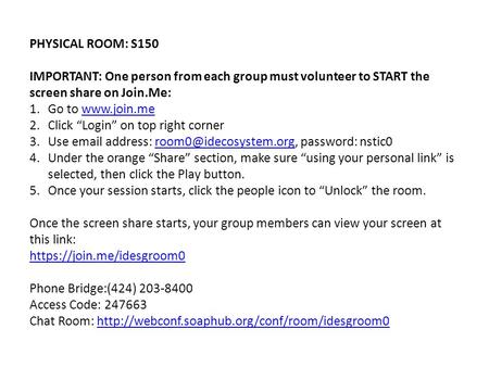 PHYSICAL ROOM: S150 IMPORTANT: One person from each group must volunteer to START the screen share on Join.Me: 1.Go to www.join.mewww.join.me 2.Click “Login”