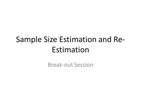 Sample Size Estimation and Re- Estimation Break-out Session.