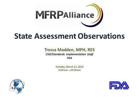 State Assessment Observations Tressa Madden, MPH, RES CSO/Standards Implementation Staff FDA Tuesday, March 11, 2014 9:00 am – 10:00 am.