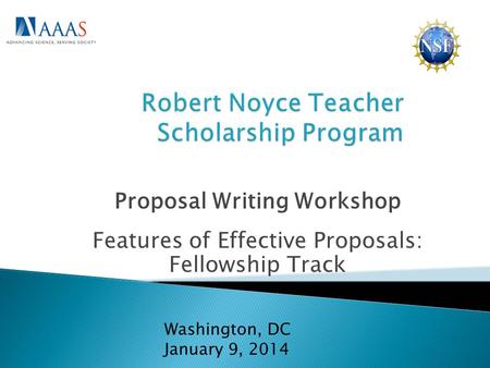 Proposal Writing Workshop Features of Effective Proposals: Fellowship Track Washington, DC January 9, 2014.