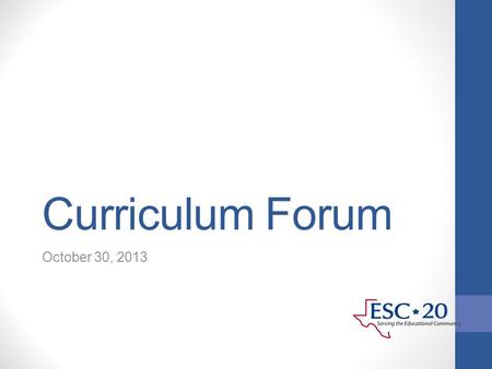 Curriculum Forum October 30, 2013. Agenda Welcome MEGA Curriculum Conference Instructional Services Contact Meetings Curriculum Planning for HB5 Accountability.