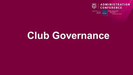 Club Governance. Presenters/Facilitators Session Structure 1.Introduction to Club Governance a) What does it mean? b)What constitutes sound Governance?