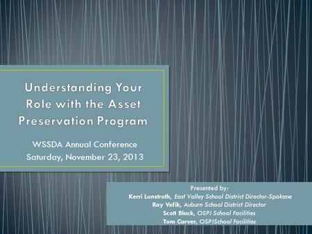 WSSDA Annual Conference Saturday, November 23, 2013 Presented by: Kerri Lunstroth, East Valley School District Director-Spokane Ray Vefik, Auburn School.