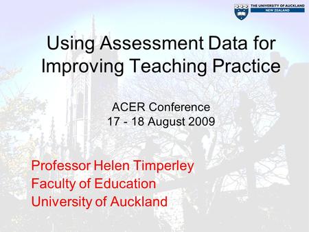 Using Assessment Data for Improving Teaching Practice ACER Conference 17 - 18 August 2009 Professor Helen Timperley Faculty of Education University of.