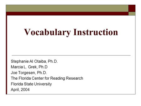 Vocabulary Instruction Stephanie Al Otaiba, Ph.D. Marcia L. Grek, Ph.D Joe Torgesen, Ph.D. The Florida Center for Reading Research Florida State University.