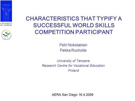 CHARACTERISTICS THAT TYPIFY A SUCCESSFUL WORLD SKILLS COMPETITION PARTICIPANT Petri Nokelainen Pekka Ruohotie University of Tampere Research Centre for.