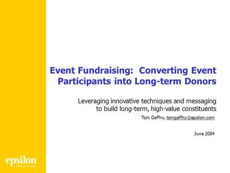 Event Fundraising: Converting Event Participants into Long-term Donors Leveraging innovative techniques and messaging to build long-term, high-value.