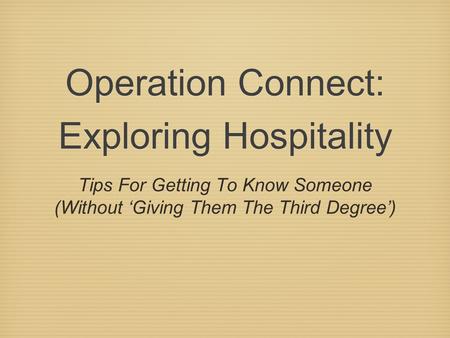 Operation Connect: Exploring Hospitality Tips For Getting To Know Someone (Without ‘Giving Them The Third Degree’)