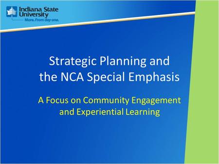 Strategic Planning and the NCA Special Emphasis A Focus on Community Engagement and Experiential Learning.