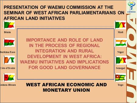 PRESENTATION OF WAEMU COMMISSION AT THE SEMINAR OF WEST AFRICAN PARLIAMENTARIANS ON AFRICAN LAND INITIATIVES Bénin Burkina Faso Côte-d'Ivoire Guinea-Bissau.