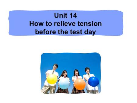 Unit 14 How to relieve tension before the test day.