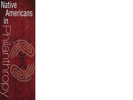 Native Americans in Philanthropy Our vision is healthy and sustainable communities enhanced by the Native spirit of generosity. Our mission is to advance.