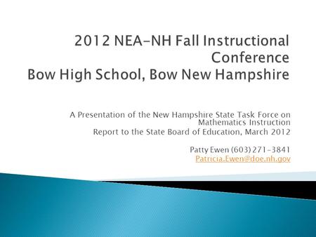 A Presentation of the New Hampshire State Task Force on Mathematics Instruction Report to the State Board of Education, March 2012 Patty Ewen (603) 271-3841.