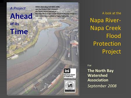 A look at the Napa River- Napa Creek Flood Protection Project For The North Bay Watershed Association September 2008.