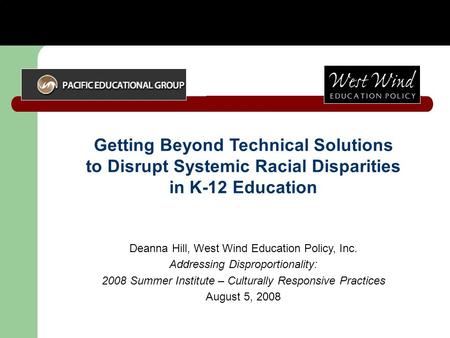 Getting Beyond Technical Solutions to Disrupt Systemic Racial Disparities in K-12 Education Deanna Hill, West Wind Education Policy, Inc. Addressing Disproportionality: