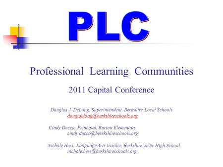 Professional Learning Communities 2011 Capital Conference Douglas J. DeLong, Superintendent, Berkshire Local Schools Cindy.