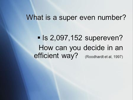 What is a super even number?  Is 2,097,152 supereven? How can you decide in an efficient way? (Roodhardt et al, 1997)  Is 2,097,152 supereven? How can.