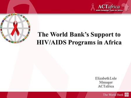 Elizabeth Lule Manager ACTafrica The World Bank’s Support to HIV/AIDS Programs in Africa.