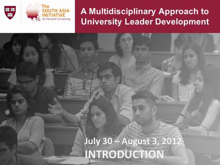 A Multidisciplinary Approach to University Leader Development July 30 – August 3, 2012 INTRODUCTION.