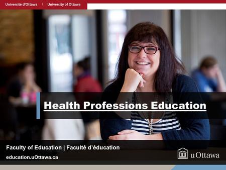 UOttawa.ca Health Professions Education education.uOttawa.ca Faculty of Education | Faculté d’éducation.