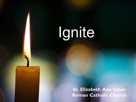 Ignite St. Elizabeth Ann Seton Roman Catholic Church.