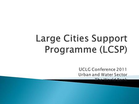  Rationale of LCSP  Objectives of the Programme  Direct benefits to Cities  Capacity Building.