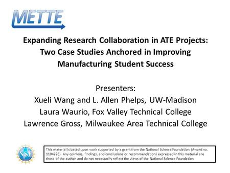 Expanding Research Collaboration in ATE Projects: Two Case Studies Anchored in Improving Manufacturing Student Success Presenters: Xueli Wang and L. Allen.