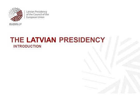 THE LATVIAN PRESIDENCY INTRODUCTION. 2 Jobs, growth and investment A connected digital single market Energy Union with a climate change policy Internal.