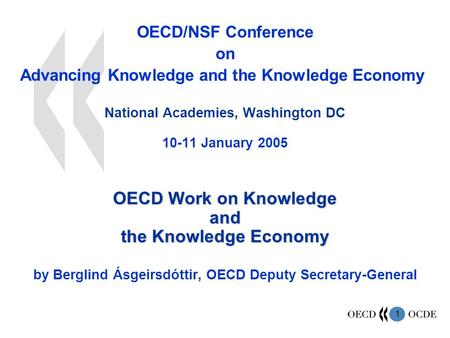 1 OECD/NSF Conference on Advancing Knowledge and the Knowledge Economy National Academies, Washington DC 10-11 January 2005 OECD Work on Knowledge and.