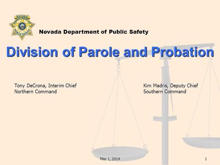 May 1, 20141 Division of Parole and Probation Tony DeCrona, Interim Chief Kim Madris, Deputy Chief Tony DeCrona, Interim Chief Kim Madris, Deputy Chief.