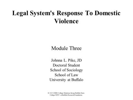 © 2005 CDHS College Relations Group Buffalo State College/SUNY at Buffalo Research Foundation Legal System's Response To Domestic Violence Module Three.