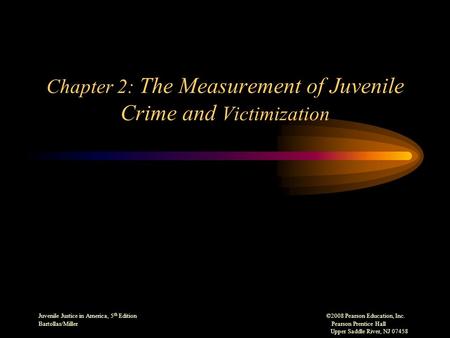 Juvenile Justice in America, 5 th Edition ©2008 Pearson Education, Inc. Bartollas/Miller Pearson Prentice Hall Upper Saddle River, NJ 07458 Chapter 2: