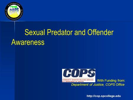 Sexual Predator and Offender Awareness With Funding from: Department of Justice, COPS Office.