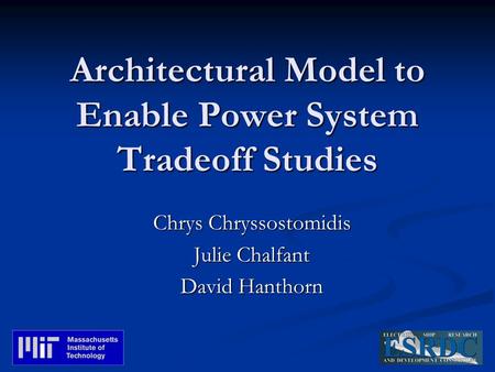 Architectural Model to Enable Power System Tradeoff Studies Chrys Chryssostomidis Julie Chalfant David Hanthorn.