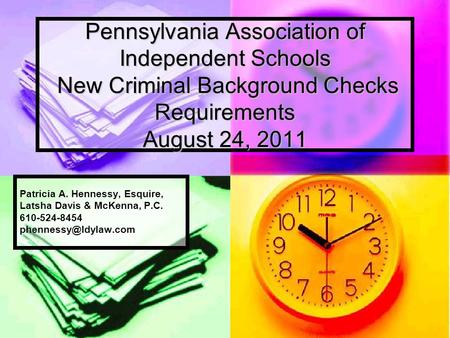 Pennsylvania Association of Independent Schools New Criminal Background Checks Requirements August 24, 2011 Patricia A. Hennessy, Esquire, Latsha Davis.