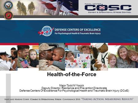 Health-of-the-Force Major Todd M Yosick Deputy Director, Resilience and Prevention Directorate Defense Centers Of Excellence For Psychological Health and.