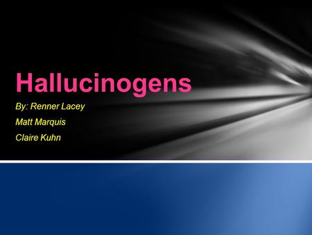 By: Renner Lacey Matt Marquis Claire Kuhn Hallucinogens.