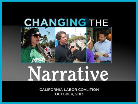 WHAT IS A NARRATIVE?  The union narrative is the story people hear about who we are and what we do.  Our story has largely been defined by others, in.