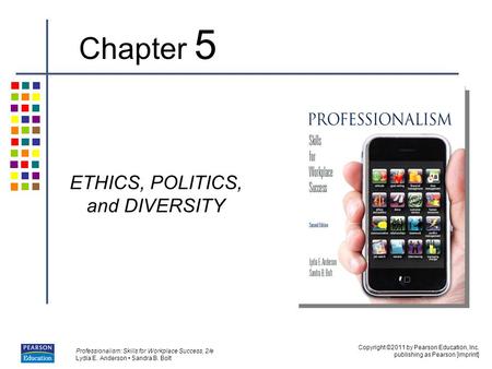 Copyright ©2011 by Pearson Education, Inc. publishing as Pearson [imprint] Professionalism: Skills for Workplace Success, 2/e Lydia E. Anderson Sandra.