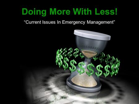 Doing More With Less! “Current Issues In Emergency Management”