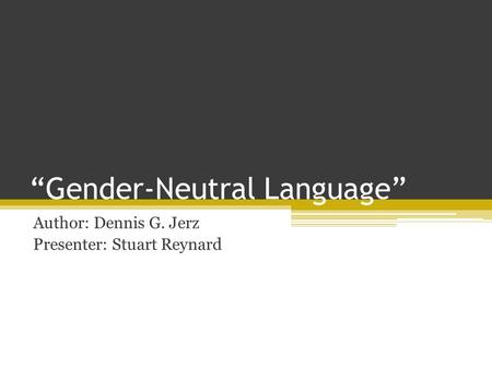 “Gender-Neutral Language” Author: Dennis G. Jerz Presenter: Stuart Reynard.