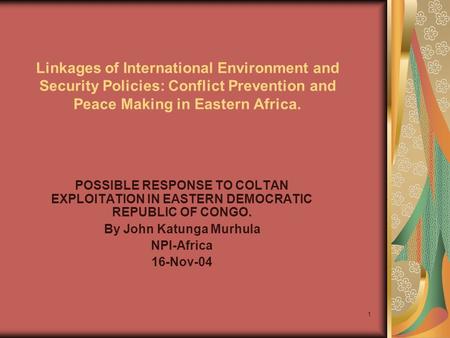 1 Linkages of International Environment and Security Policies: Conflict Prevention and Peace Making in Eastern Africa. POSSIBLE RESPONSE TO COLTAN EXPLOITATION.