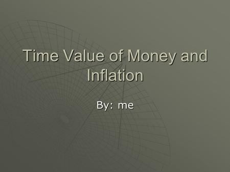 Time Value of Money and Inflation By: me. Definitions  The Time Value of Money is: the idea that money available at the present time is worth more than.