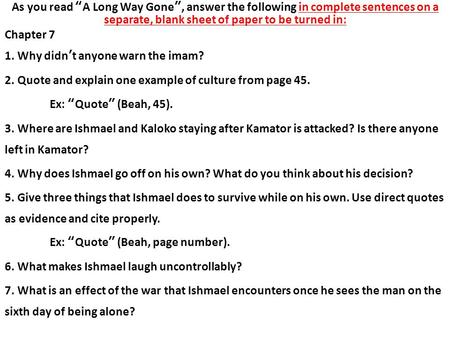 As you read “A Long Way Gone”, answer the following in complete sentences on a separate, blank sheet of paper to be turned in: Chapter 7 1. Why didn’t.