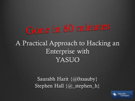 Gone in 60 minutes A Practical Approach to Hacking an Enterprise with YASUO Saurabh Harit Stephen Hall