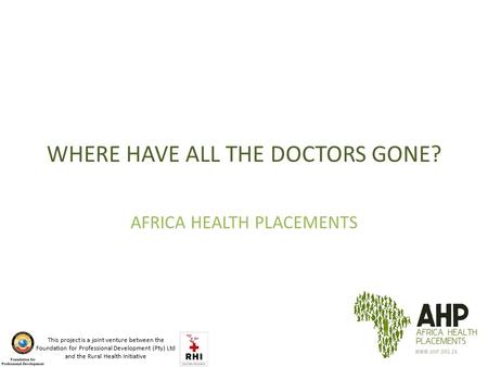 This project is a joint venture between the Foundation for Professional Development (Pty) Ltd and the Rural Health Initiative WHERE HAVE ALL THE DOCTORS.